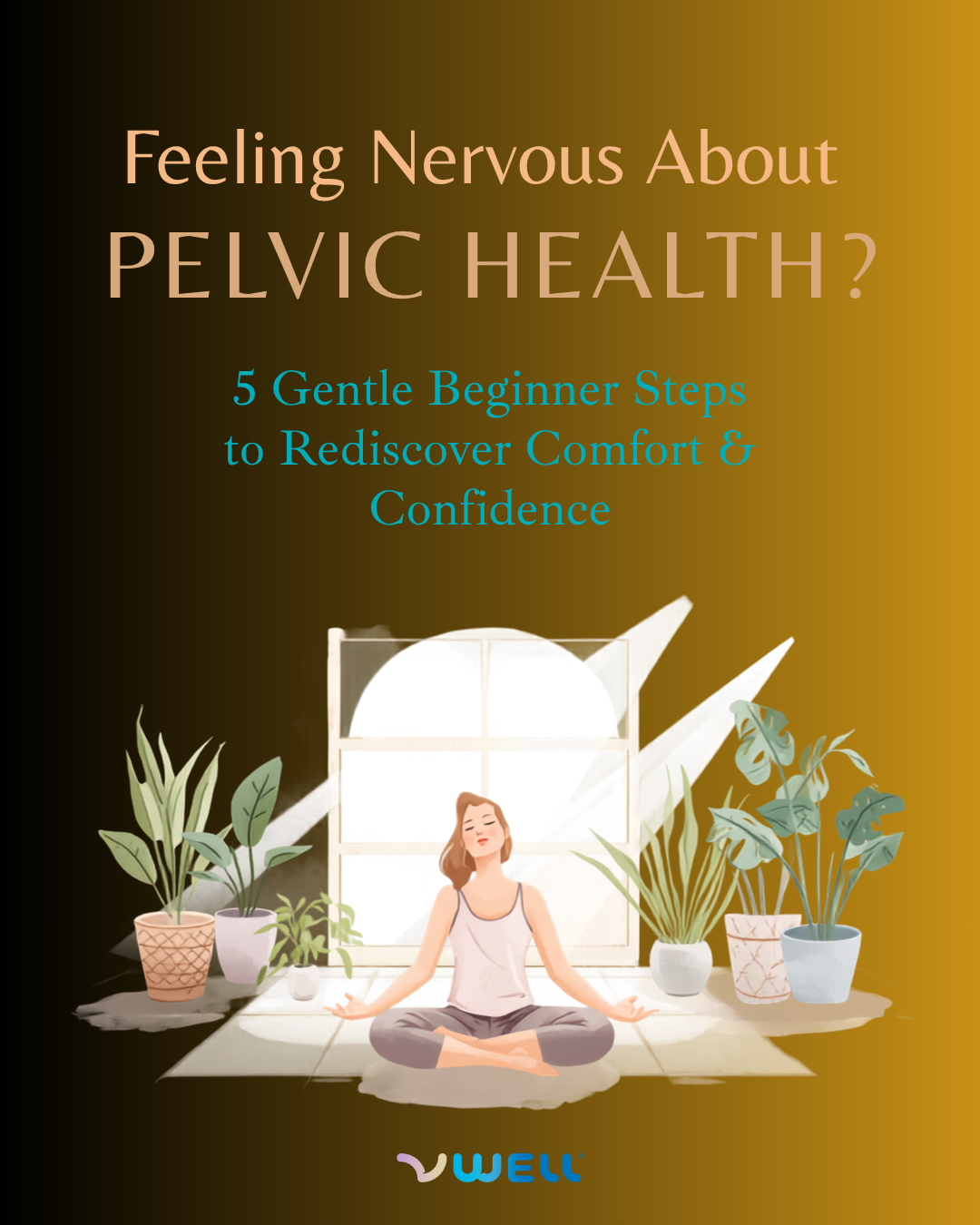 Feeling Nervous About Pelvic Health? 5 Gentle Beginner Steps to Rediscover Comfort & Confidence